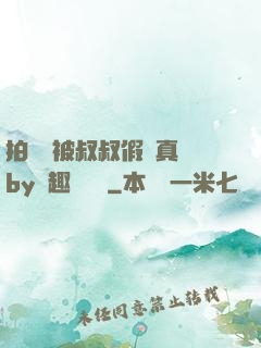 拍戲時被叔叔假戲真錯by筆趣閣閱讀