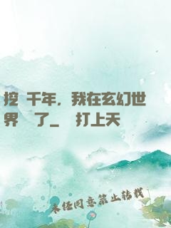 挖礦千年，我在玄幻世界無敵了