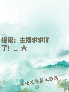 捉鬼：主播求求你別茍了！