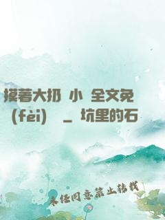 摸著大扔頭小說全文免費(fèi)閱讀