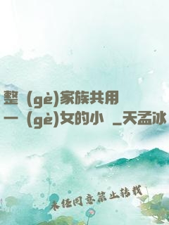 整個(gè)家族共用一個(gè)女的小說