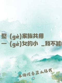 整個(gè)家族共用一個(gè)女的小說