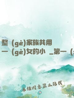 整個(gè)家族共用一個(gè)女的小說
