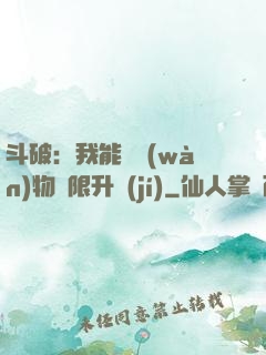 斗破：我能將萬(wàn)物無限升級(jí)