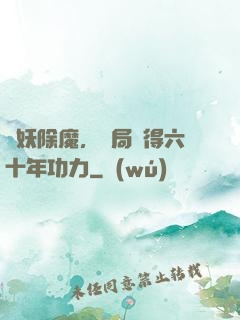 斬妖除魔，開局獲得六十年功力