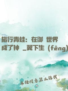 旅行青蛙：在御獸世界成了神話