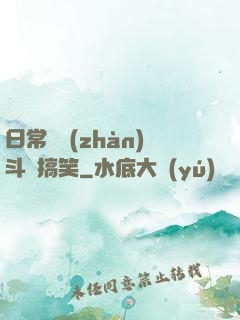 日常與戰(zhàn)斗與搞笑