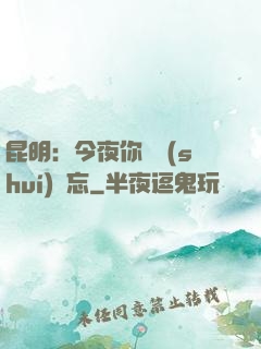 昆明：今夜你將誰(shuí)遺忘