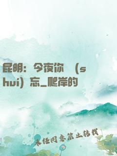 昆明：今夜你將誰(shuí)遺忘