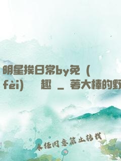 明星挨日常by免費(fèi)閱讀筆趣閣
