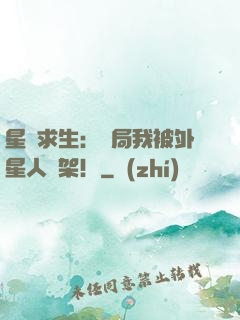 星際求生：開局我被外星人綁架！