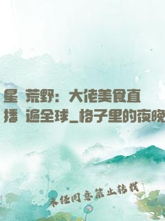 星際荒野：大佬美食直播紅遍全球