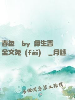 春色無邊by謎骨生香全文免費(fèi)閱讀