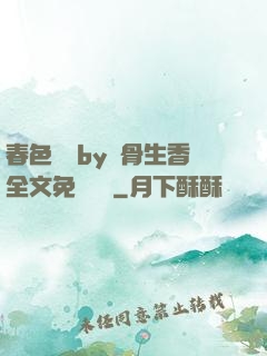 春色無邊by謎骨生香全文免費閱讀