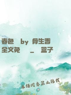 春色無邊by謎骨生香全文免費閱讀