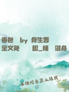 春色無邊by謎骨生香全文免費閱讀筆趣
