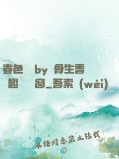 春色無邊by謎骨生香筆趣閣無彈窗