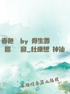 春色無邊by謎骨生香筆趣閣無彈窗