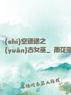 時(shí)空迷途之遠(yuǎn)古女巫