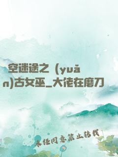 時空迷途之遠(yuǎn)古女巫