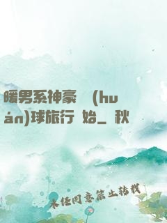 暖男系神豪從環(huán)球旅行開始