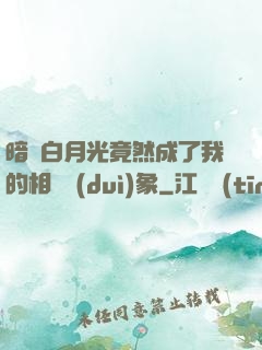 暗戀白月光竟然成了我的相親對(duì)象