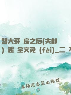 替大哥圓房之后(夫郎)筆趣閣全文免費(fèi)