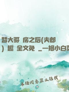 替大哥圓房之后(夫郎)筆趣閣全文免費
