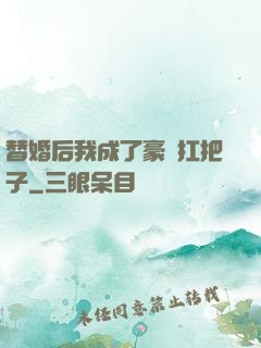 替婚后我成了豪門扛把子