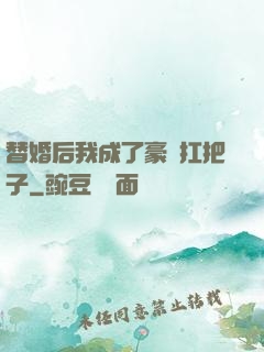 替婚后我成了豪門扛把子