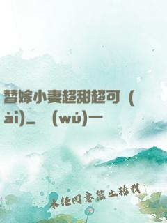 替嫁小妻超甜超可愛(ài)