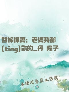 替嫁悍妻：老婆我都聽(tīng)你的