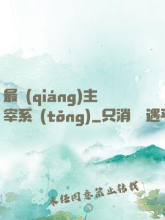 最強(qiáng)主宰系統(tǒng)