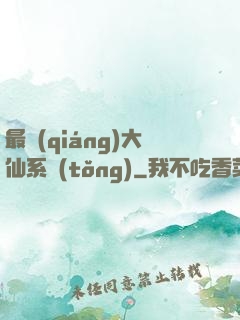 最強(qiáng)大仙系統(tǒng)