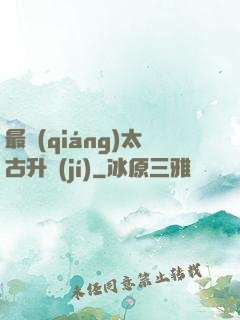 最強(qiáng)太古升級(jí)