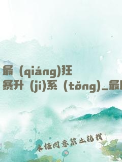 最強(qiáng)狂暴升級(jí)系統(tǒng)