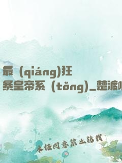 最強(qiáng)狂暴皇帝系統(tǒng)