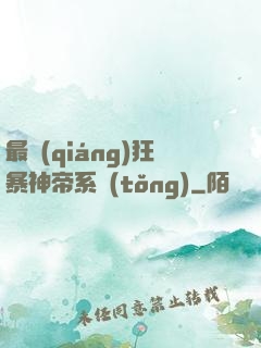 最強(qiáng)狂暴神帝系統(tǒng)