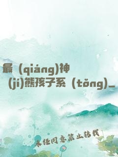 最強(qiáng)神級(jí)熊孩子系統(tǒng)