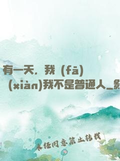 有一天，我發(fā)現(xiàn)我不是普通人