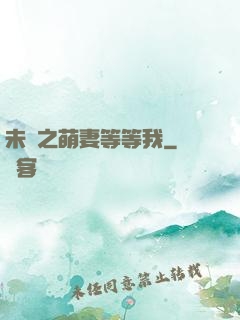 未來之萌妻等等我