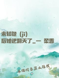 未知危機(jī)來臨后她逆翻天了