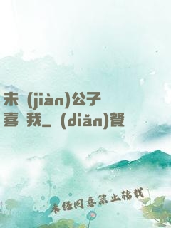 未見(jiàn)公子喜歡我