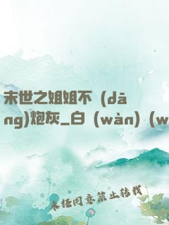末世之姐姐不當(dāng)炮灰