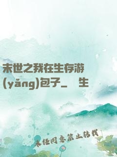 末世之我在生存游戲養(yǎng)包子