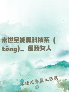 末世全能黑科技系統(tǒng)