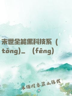 末世全能黑科技系統(tǒng)
