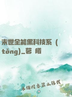 末世全能黑科技系統(tǒng)