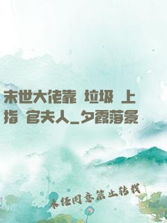 末世大佬靠撿垃圾當上指揮官夫人