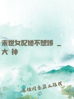 末世女配她不想爆紅